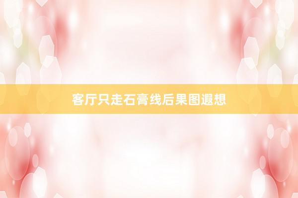 客厅只走石膏线后果图遐想